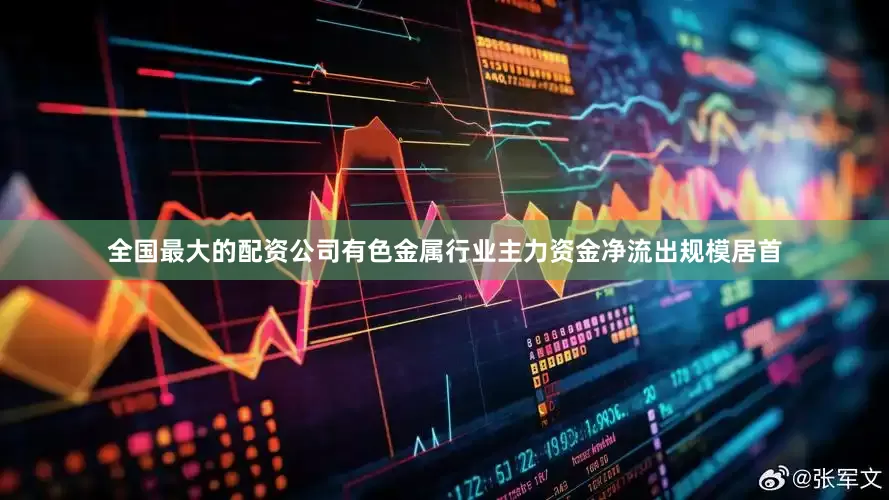 全国最大的配资公司有色金属行业主力资金净流出规模居首
