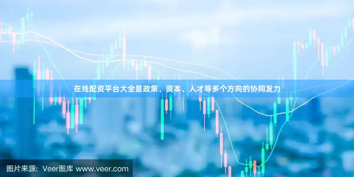 在线配资平台大全是政策、资本、人才等多个方向的协同发力
