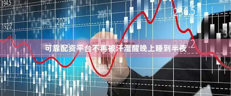 可靠配资平台不再被汗湿醒晚上睡到半夜