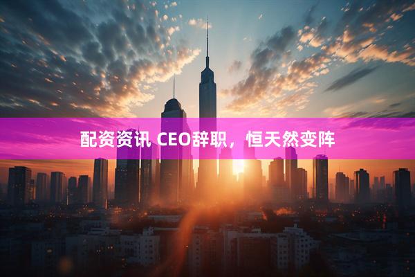 配资资讯 CEO辞职，恒天然变阵