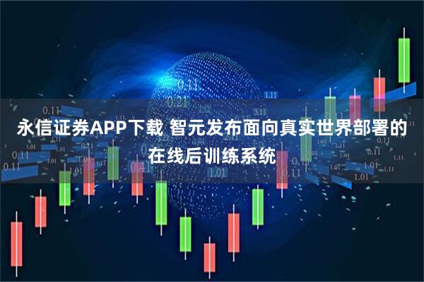 永信证券APP下载 智元发布面向真实世界部署的在线后训练系统