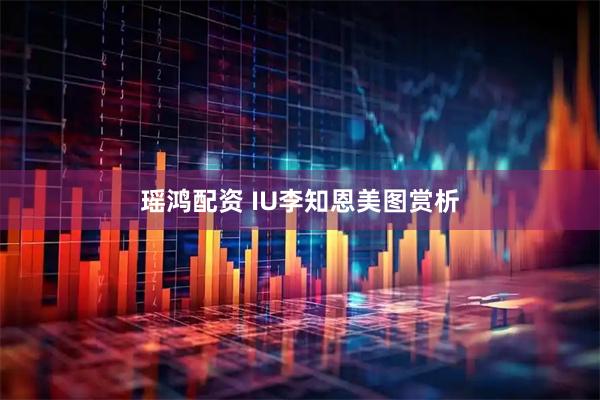 瑶鸿配资 IU李知恩美图赏析